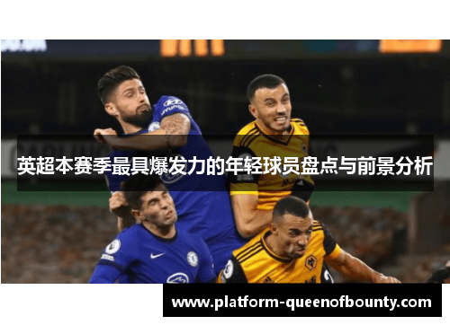 英超本赛季最具爆发力的年轻球员盘点与前景分析