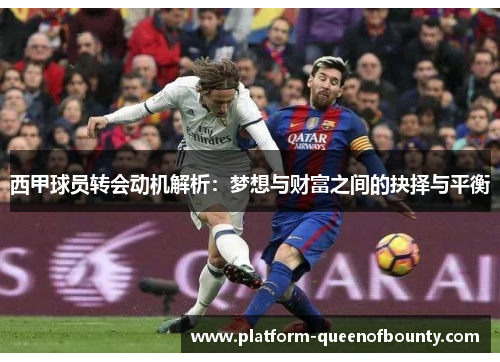 西甲球员转会动机解析：梦想与财富之间的抉择与平衡