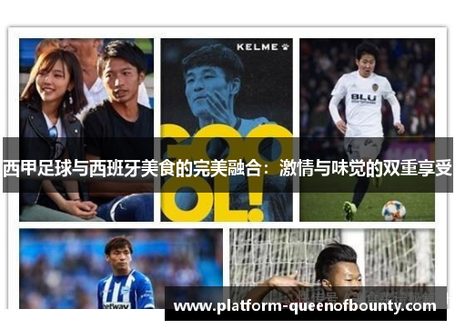 西甲足球与西班牙美食的完美融合：激情与味觉的双重享受