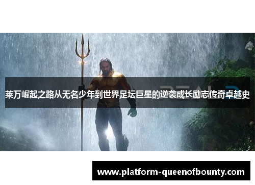 莱万崛起之路从无名少年到世界足坛巨星的逆袭成长励志传奇卓越史