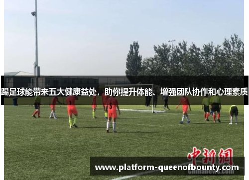 踢足球能带来五大健康益处，助你提升体能、增强团队协作和心理素质