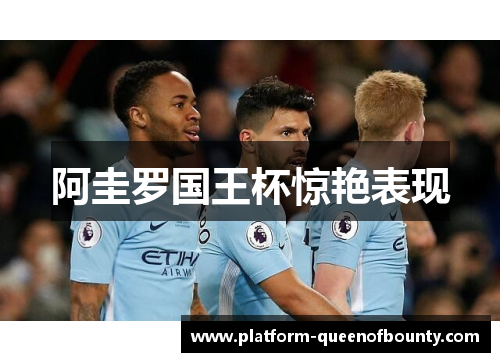 阿圭罗国王杯惊艳表现