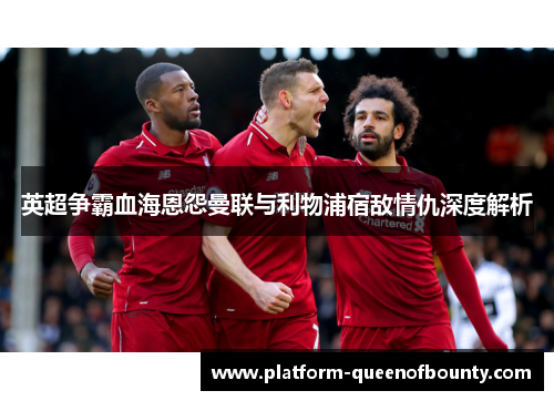 英超争霸血海恩怨曼联与利物浦宿敌情仇深度解析