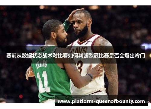 赛前从数据状态战术对比看如何判断欧冠比赛是否会爆出冷门