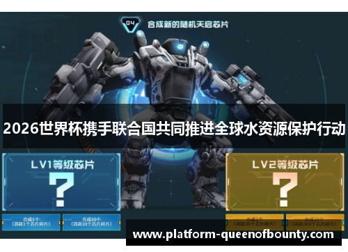 2026世界杯携手联合国共同推进全球水资源保护行动