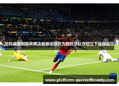 尼科威廉姆斯荣膺决赛最佳球员为西班牙队夺冠立下赫赫战功