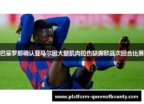 巴塞罗那确认亚马尔因大腿肌肉拉伤缺席欧战次回合比赛