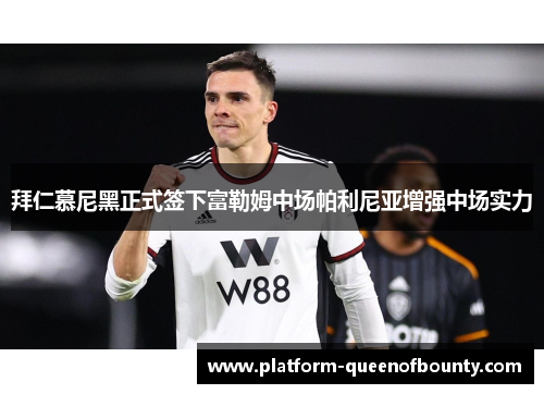 拜仁慕尼黑正式签下富勒姆中场帕利尼亚增强中场实力