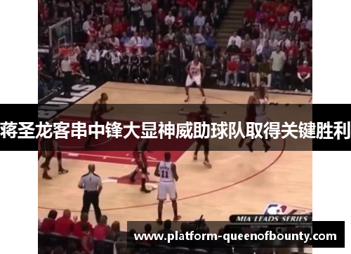 蒋圣龙客串中锋大显神威助球队取得关键胜利 蒋圣龙客串中锋大显神威助球队取得关键胜利