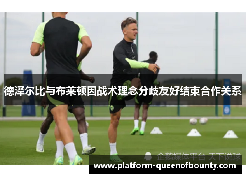 德泽尔比与布莱顿因战术理念分歧友好结束合作关系 德泽尔比与布莱顿因战术理念分歧友好结束合作关系